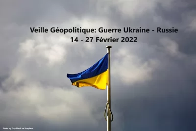 Veille Géopolitique: Guerre Ukraine - Russie, 14 - 27 Février 2022