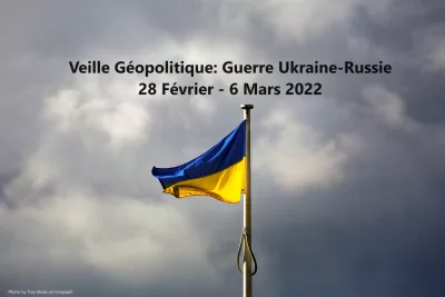 Veille Géopolitique: Guerre Ukraine - Russie: 28 Février - 6 Mars 2022