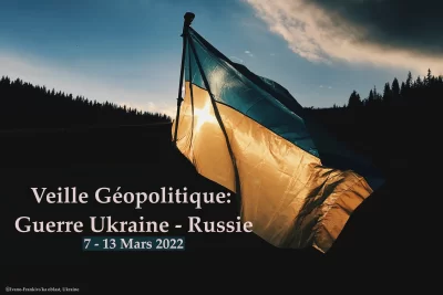 Veille Géopolitique: Guerre Ukraine - Russie 7 - 13 Mars 2022